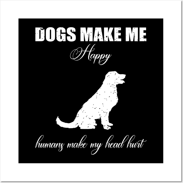 Doges make me happy Humans make my head hurt Wall Art by FatTize